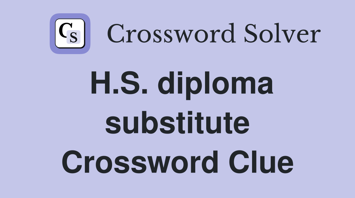 H.S. diploma substitute Crossword Clue