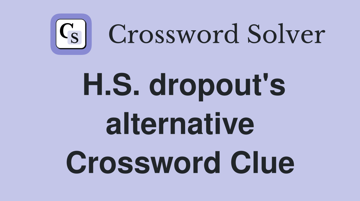 H.S. dropout's alternative Crossword Clue