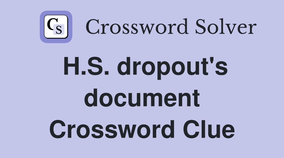 H.S. dropout's document Crossword Clue