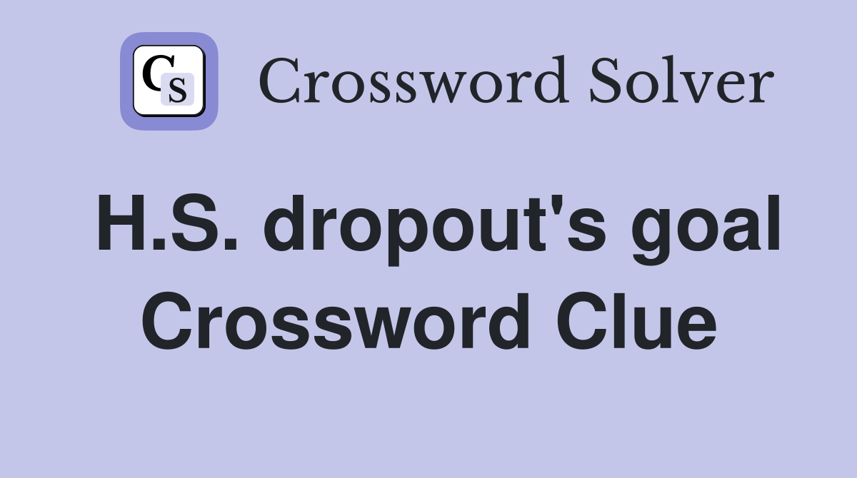 H.S. dropout's goal Crossword Clue