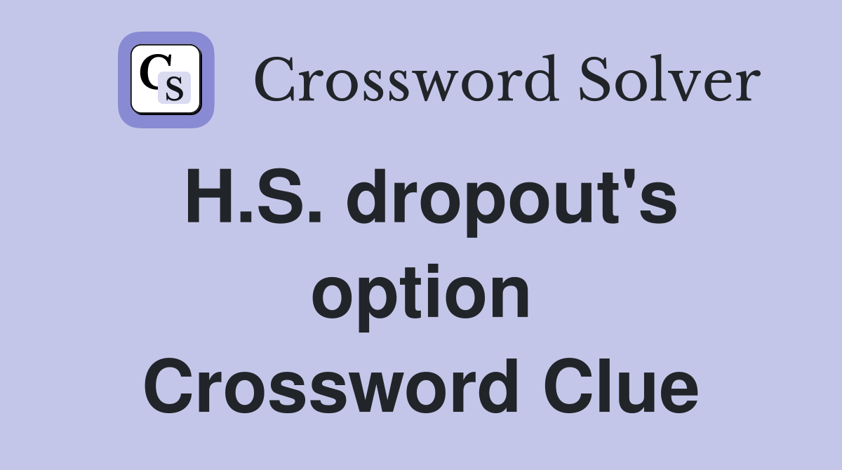 H.S. dropout's option Crossword Clue