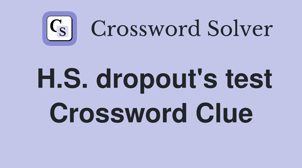 H.S. dropout's test Crossword Clue