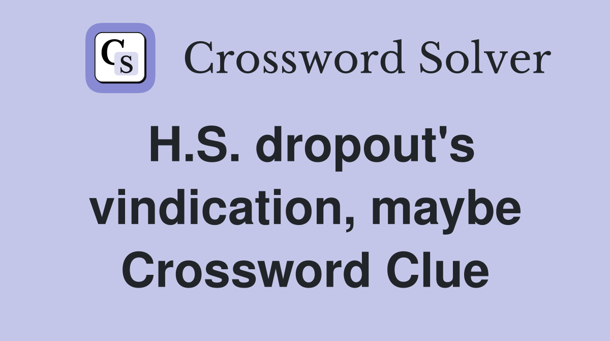 H.S. dropout's vindication, maybe Crossword Clue