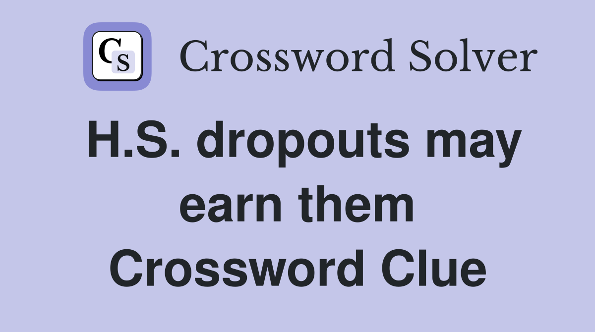 H.S. dropouts may earn them Crossword Clue