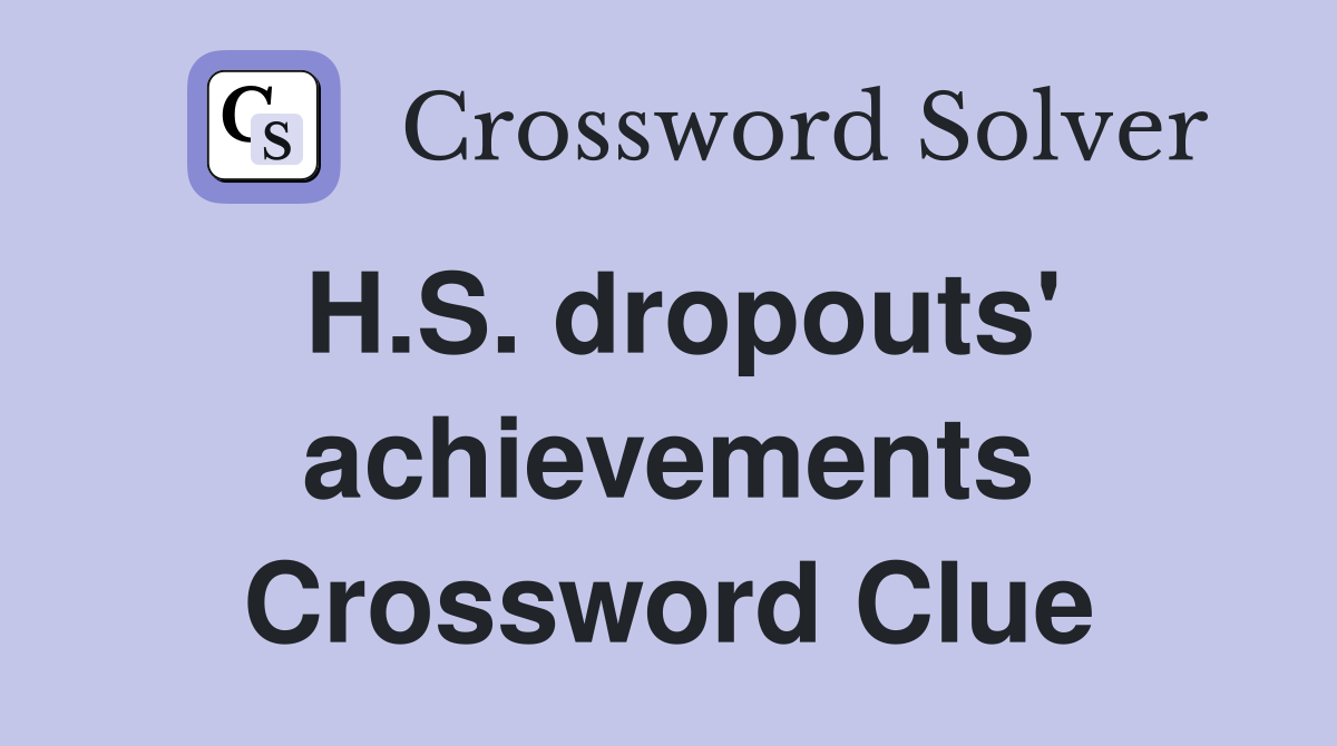 H.S. dropouts' achievements Crossword Clue