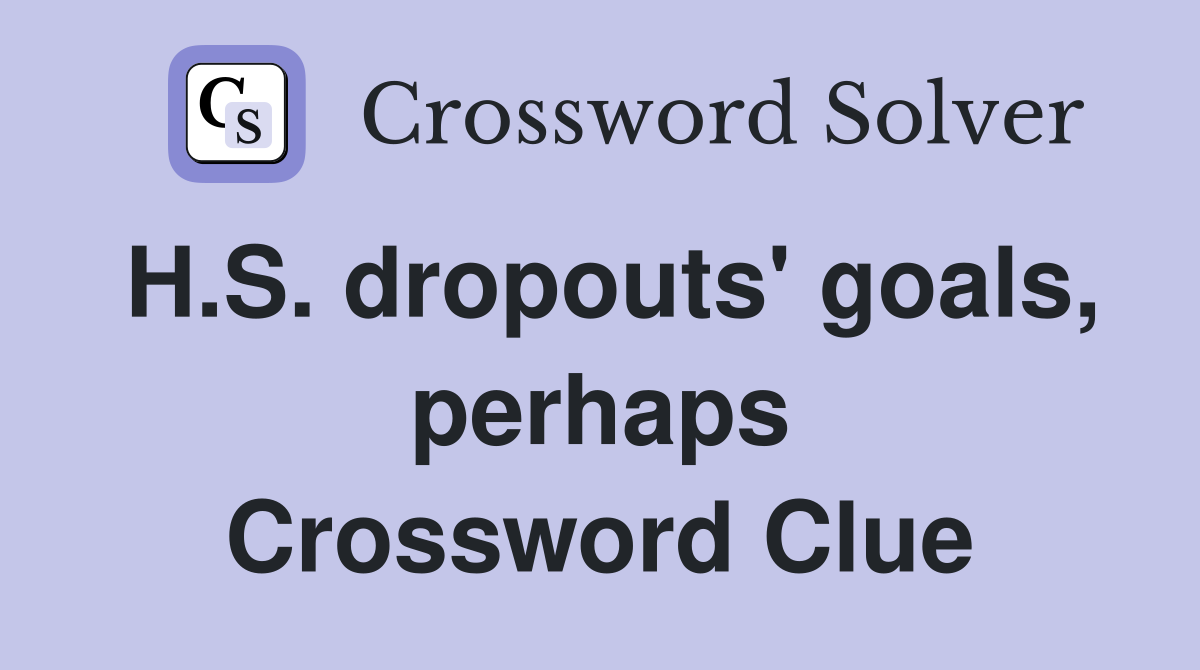 H.S. dropouts' goals, perhaps Crossword Clue