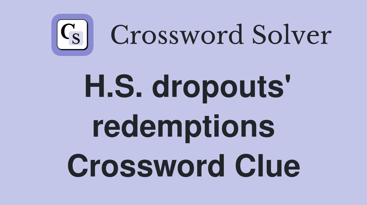H.S. dropouts' redemptions Crossword Clue