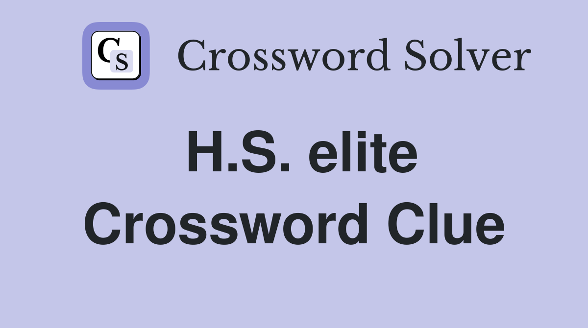 H.S. elite Crossword Clue