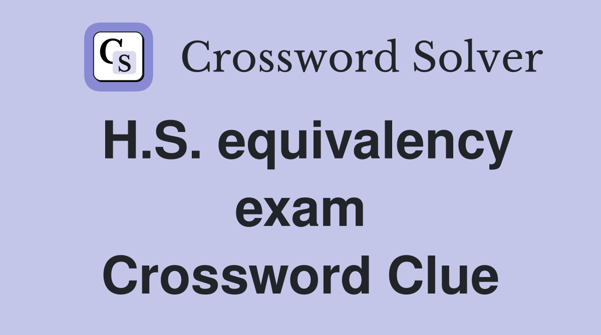 H.S. equivalency exam Crossword Clue