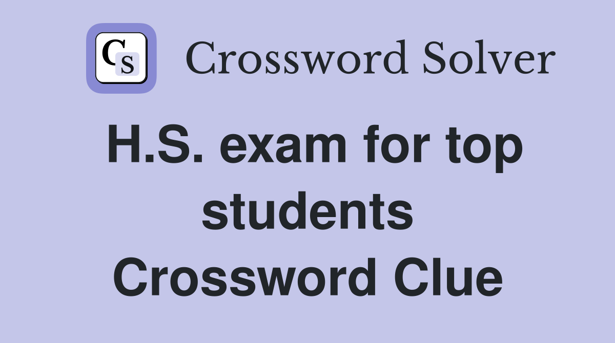 H.S. exam for top students Crossword Clue