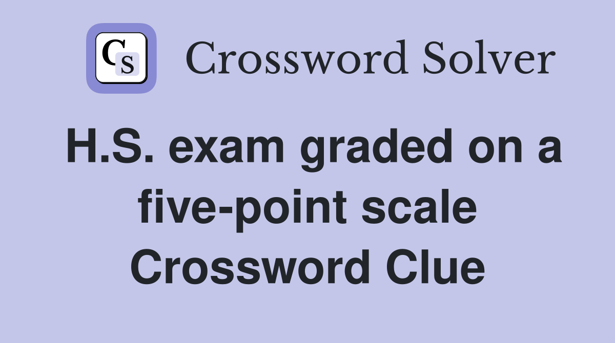 H.S. exam graded on a five-point scale Crossword Clue