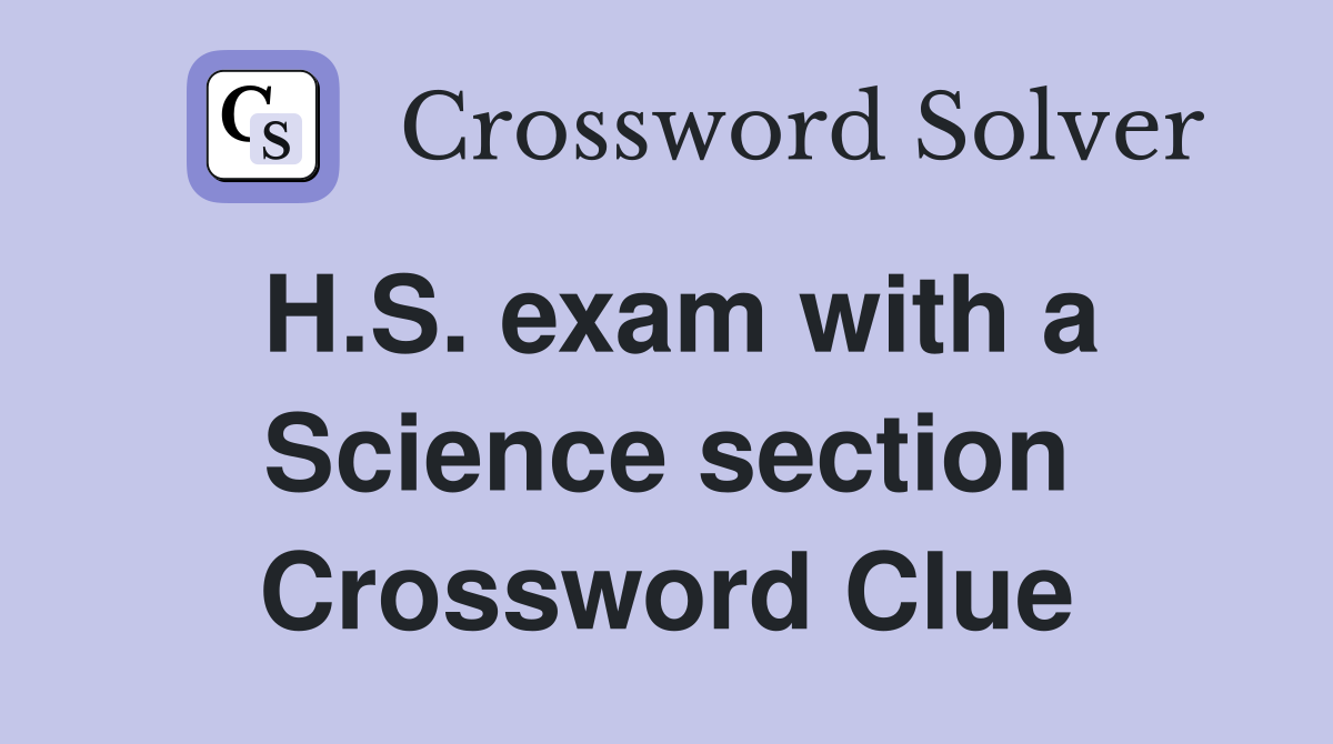 H.S. exam with a Science section Crossword Clue
