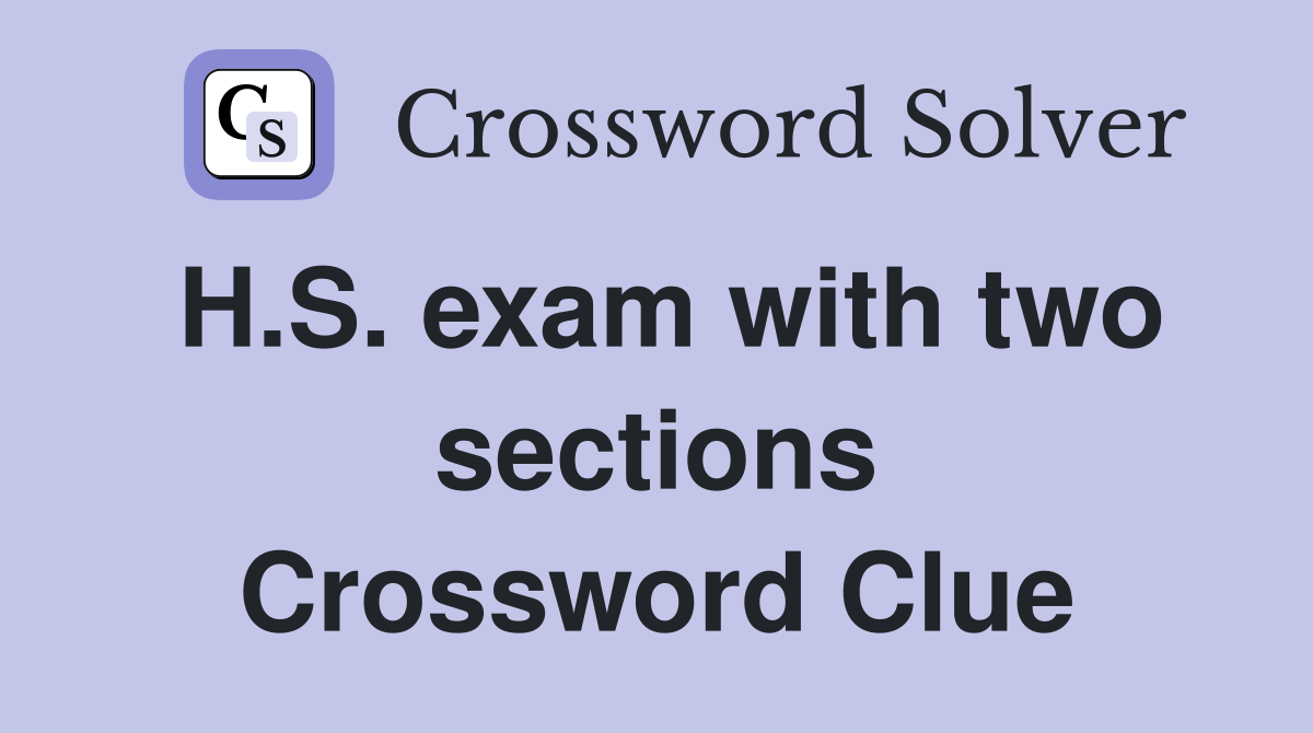 H.S. exam with two sections Crossword Clue