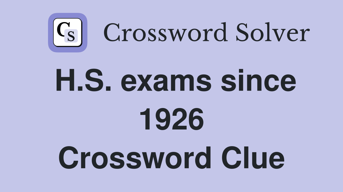 H.S. exams since 1926 Crossword Clue