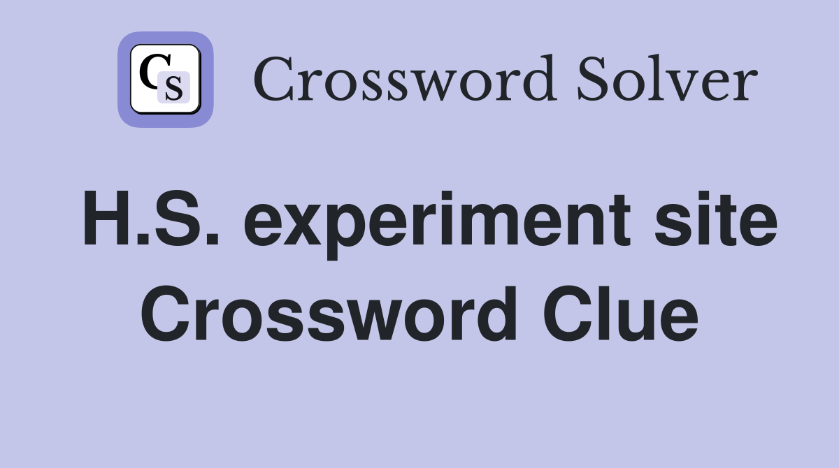 H.S. experiment site Crossword Clue