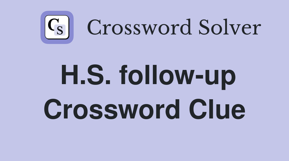 H.S. follow-up Crossword Clue