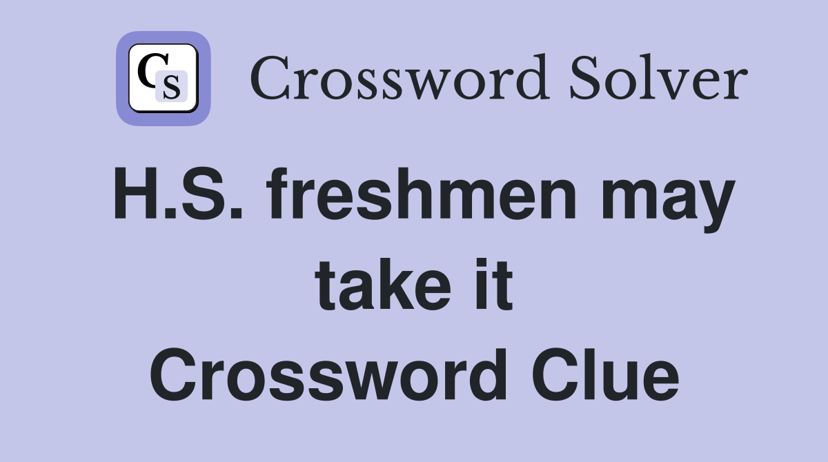 H.S. freshmen may take it Crossword Clue