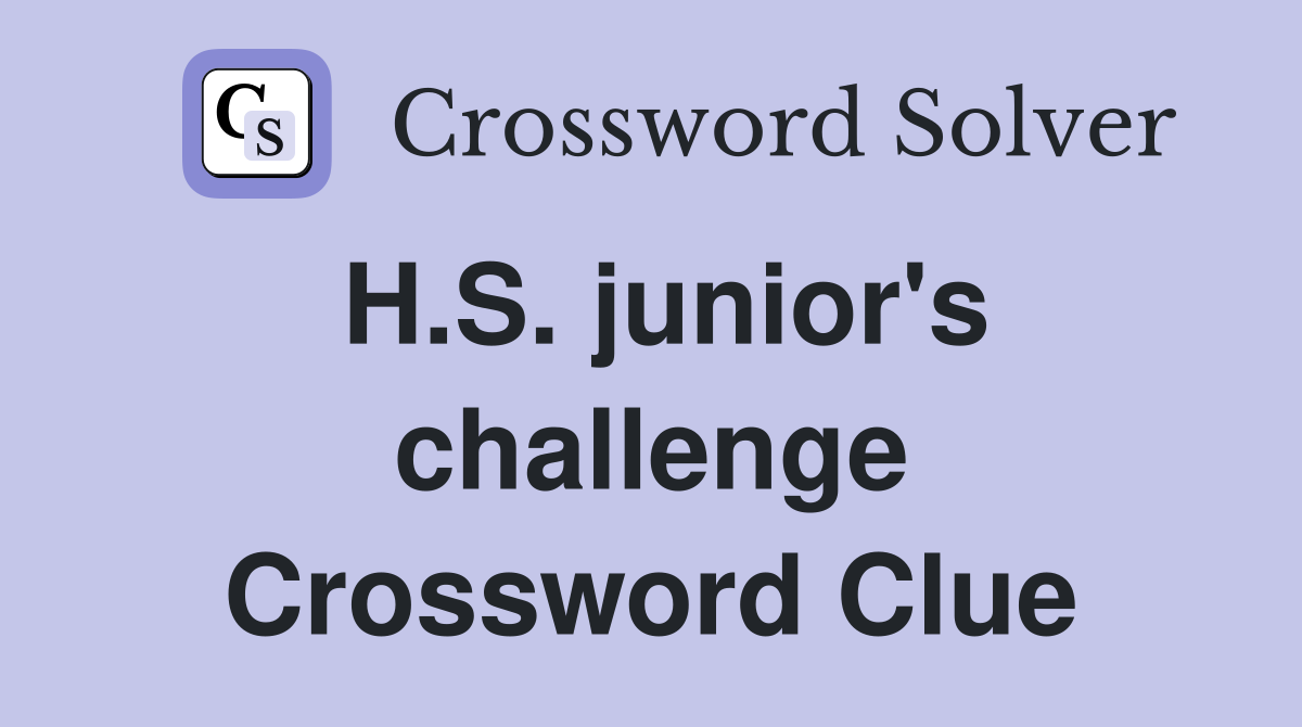 H.S. junior's challenge Crossword Clue