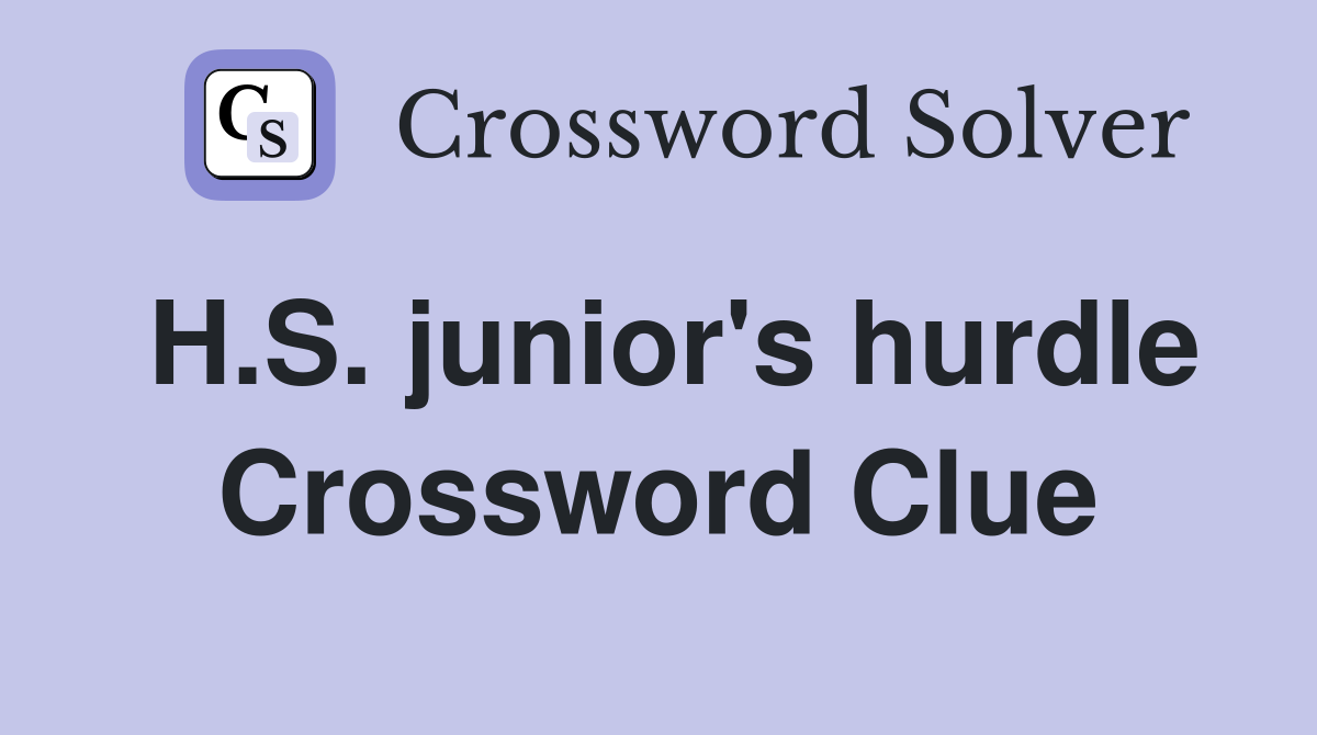 H.S. junior's hurdle Crossword Clue