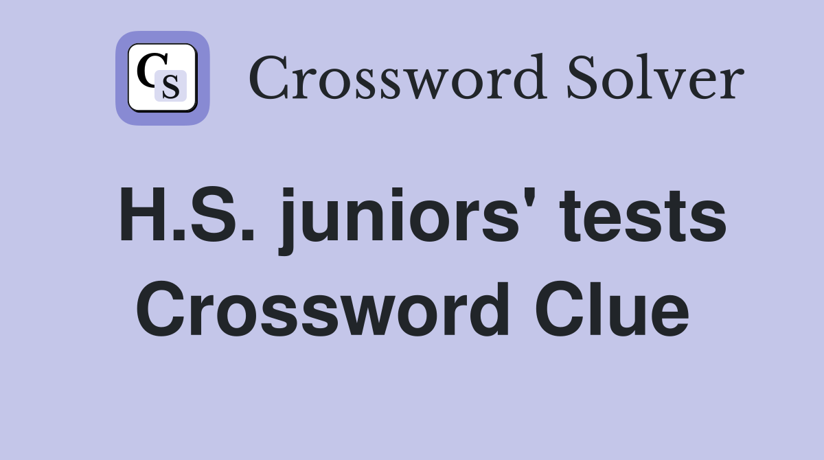 H.S. juniors' tests Crossword Clue