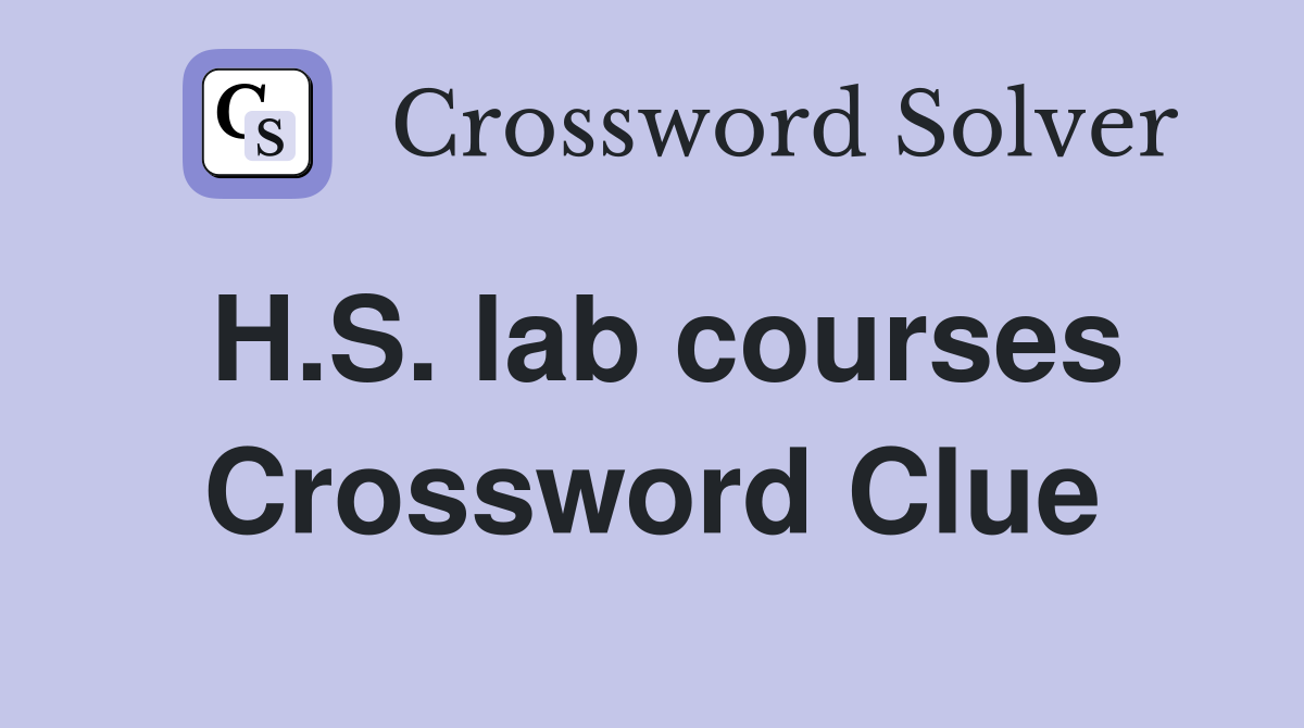 H.S. lab courses Crossword Clue