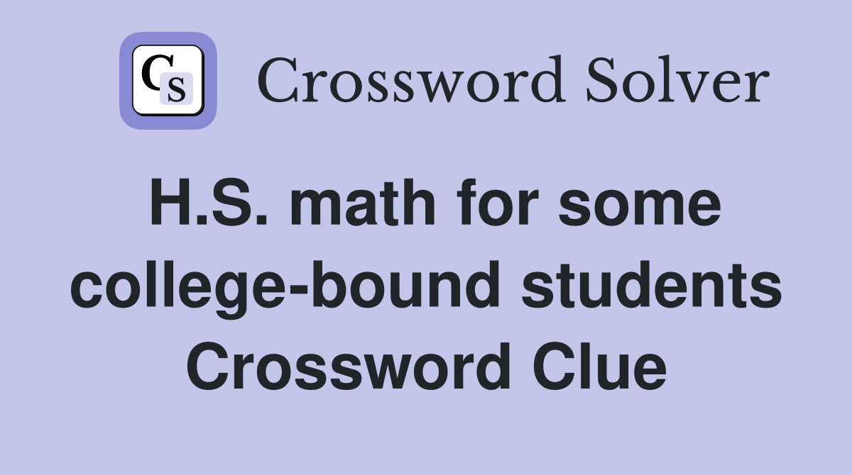 H.S. math for some college-bound students Crossword Clue