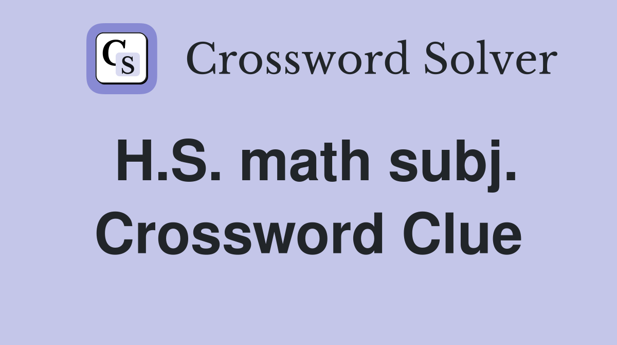 H.S. math subj. Crossword Clue