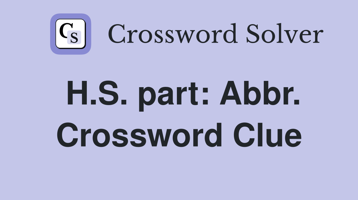 H.S. part: Abbr. Crossword Clue