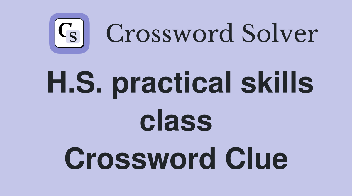 H.S. practical skills class Crossword Clue