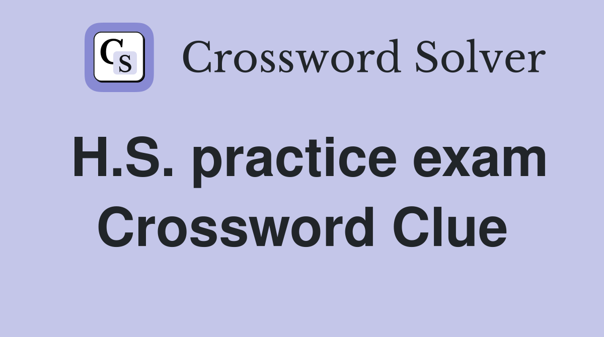 H.S. practice exam Crossword Clue