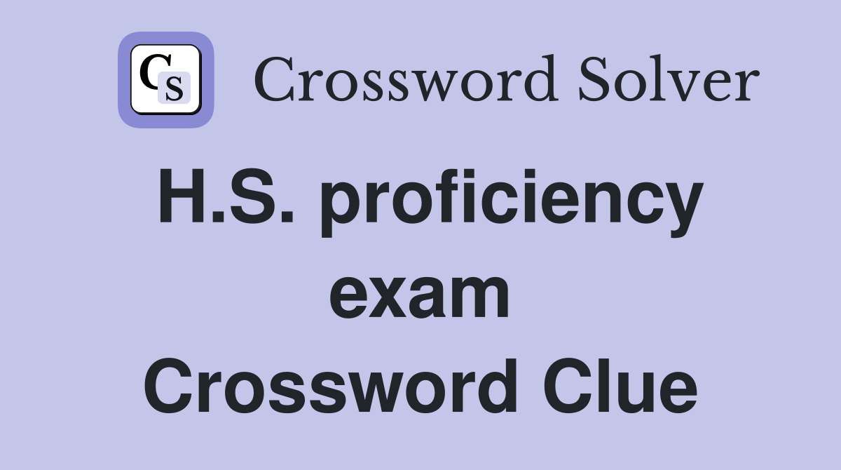 H.S. proficiency exam Crossword Clue