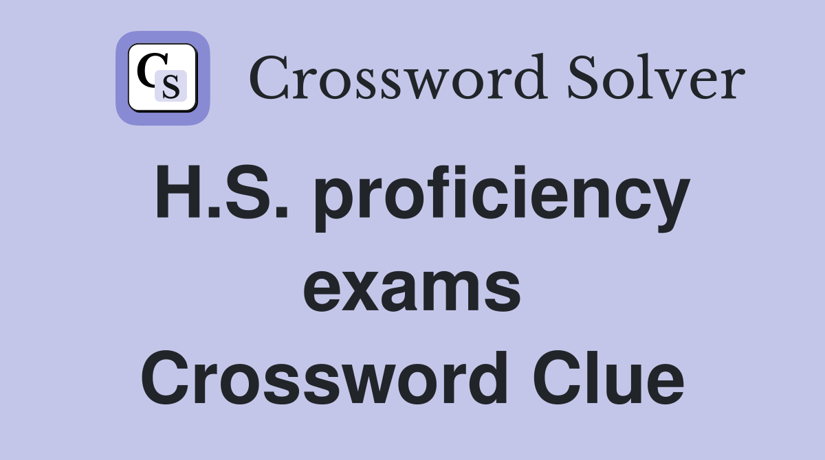 H.S. proficiency exams Crossword Clue