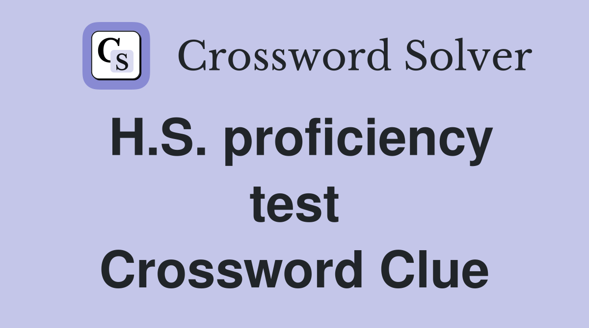 H.S. proficiency test Crossword Clue