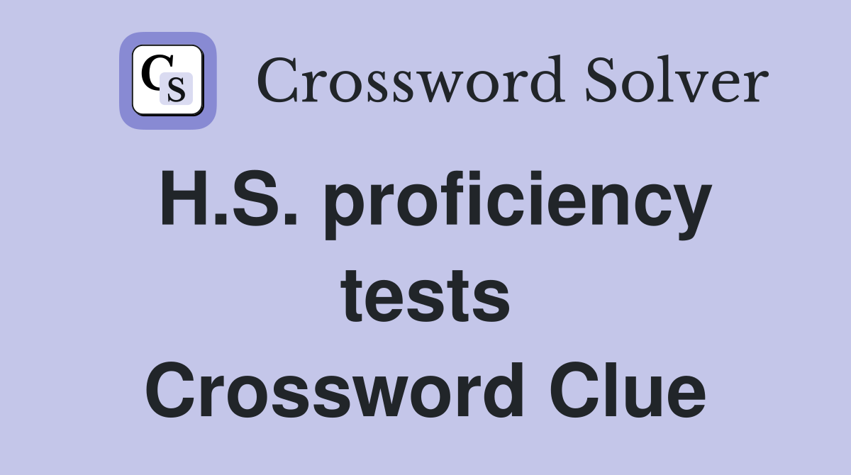 H.S. proficiency tests Crossword Clue