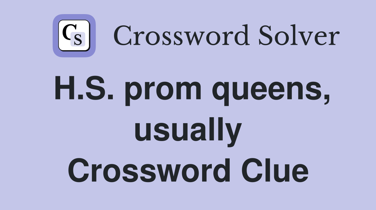 H.S. prom queens, usually Crossword Clue