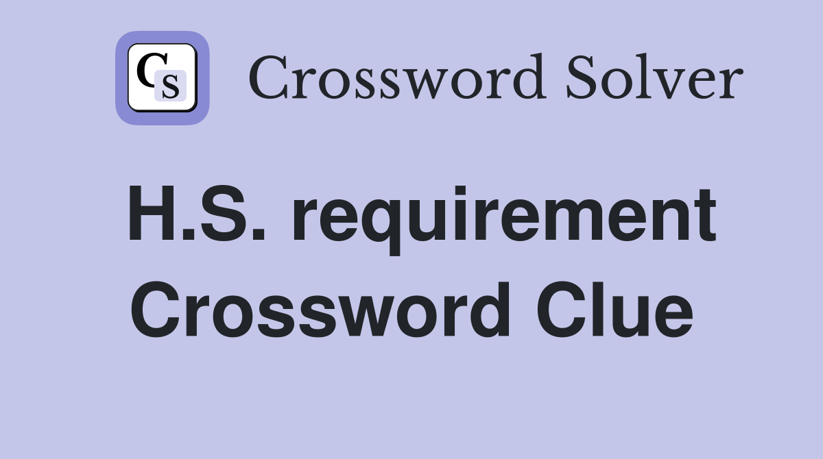 H.S. requirement Crossword Clue