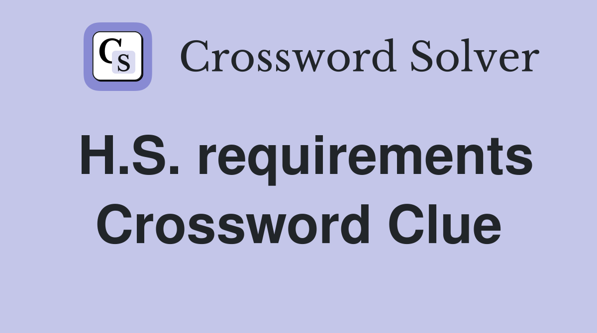 H.S. requirements Crossword Clue
