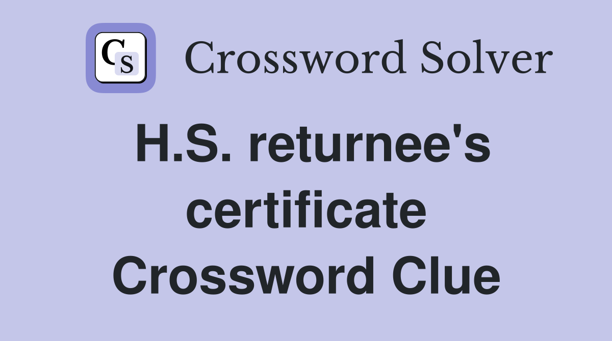 H.S. returnee's certificate Crossword Clue