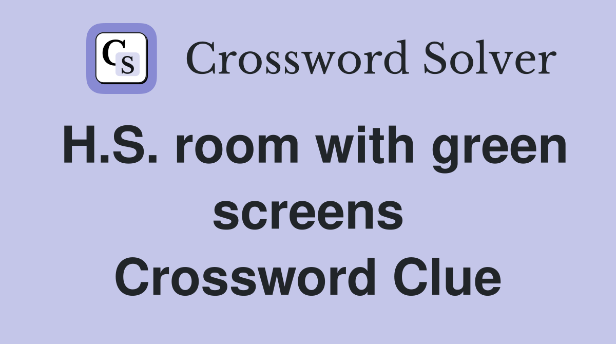 H.S. room with green screens Crossword Clue