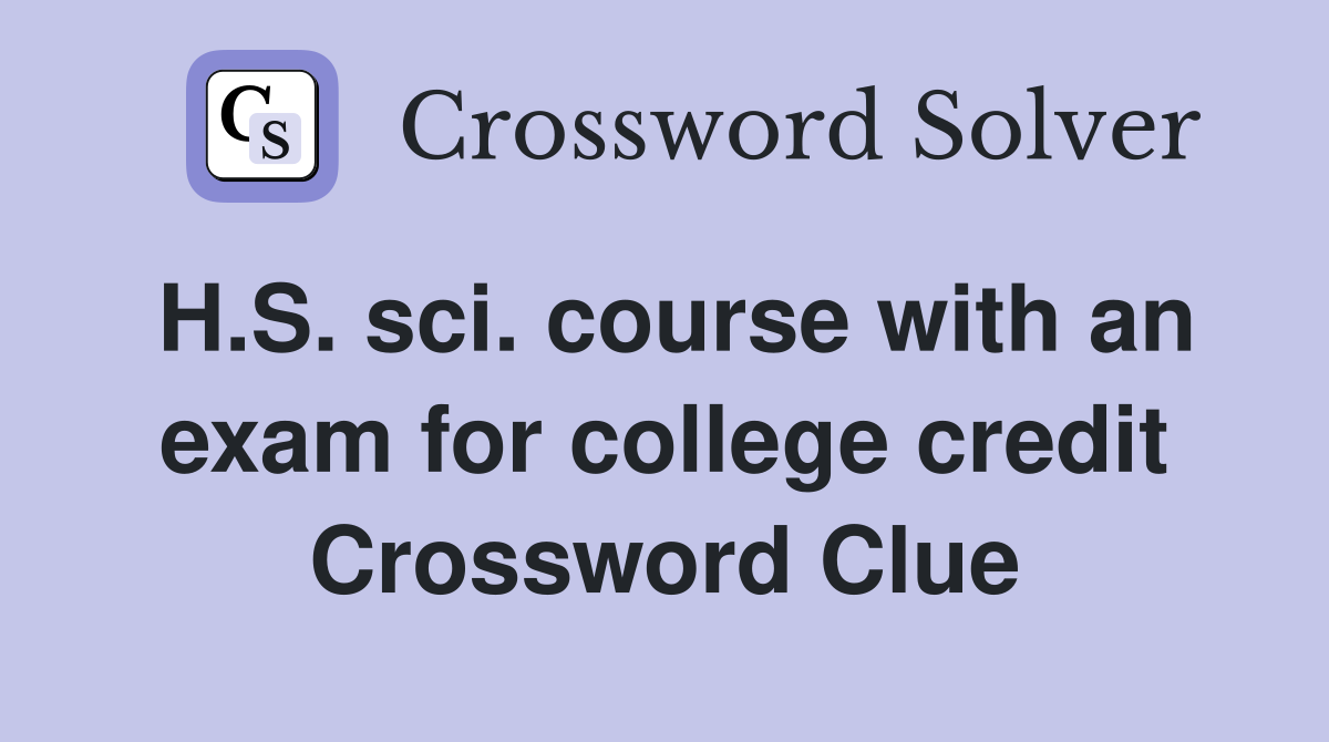 H.S. sci. course with an exam for college credit Crossword Clue