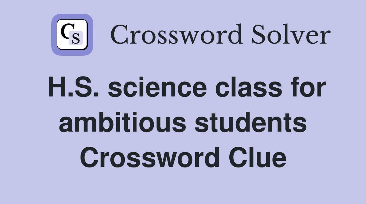 H.S. science class for ambitious students Crossword Clue