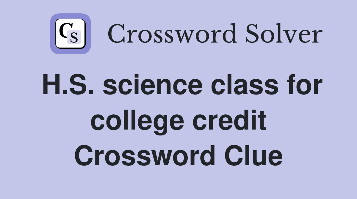 H.S. science class for college credit Crossword Clue