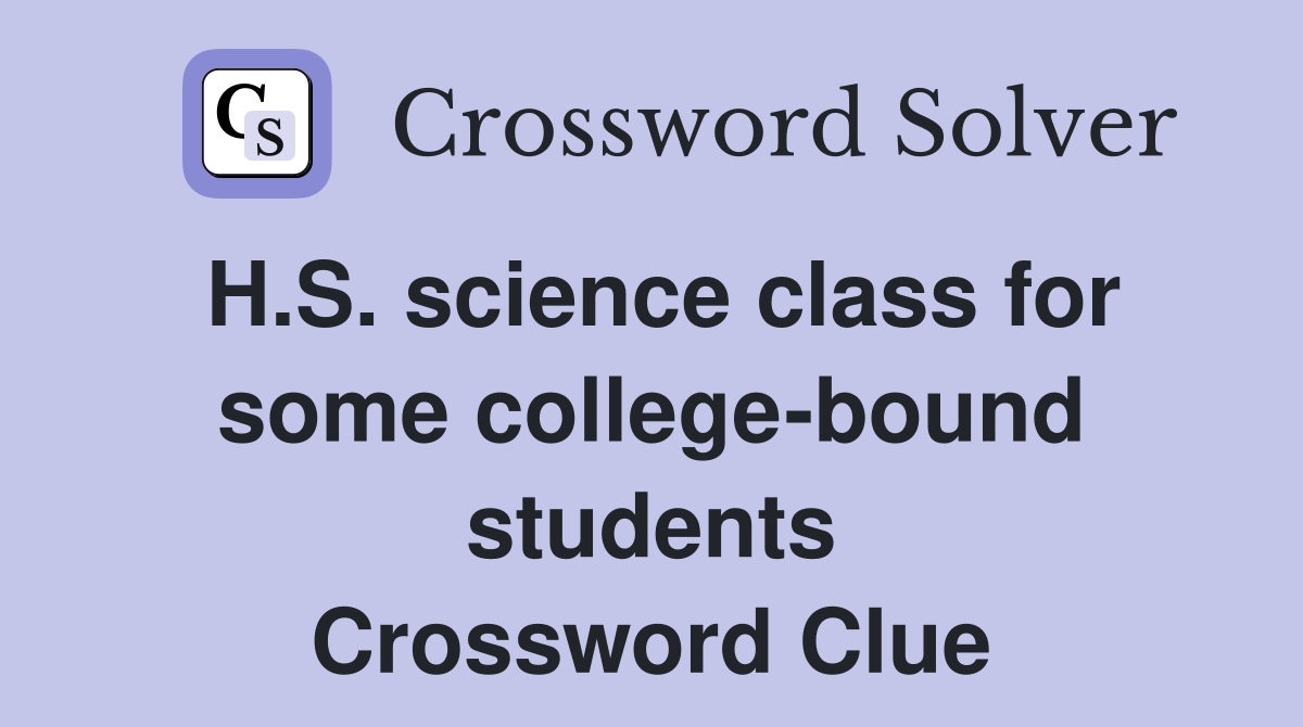 H.S. science class for some college-bound students Crossword Clue