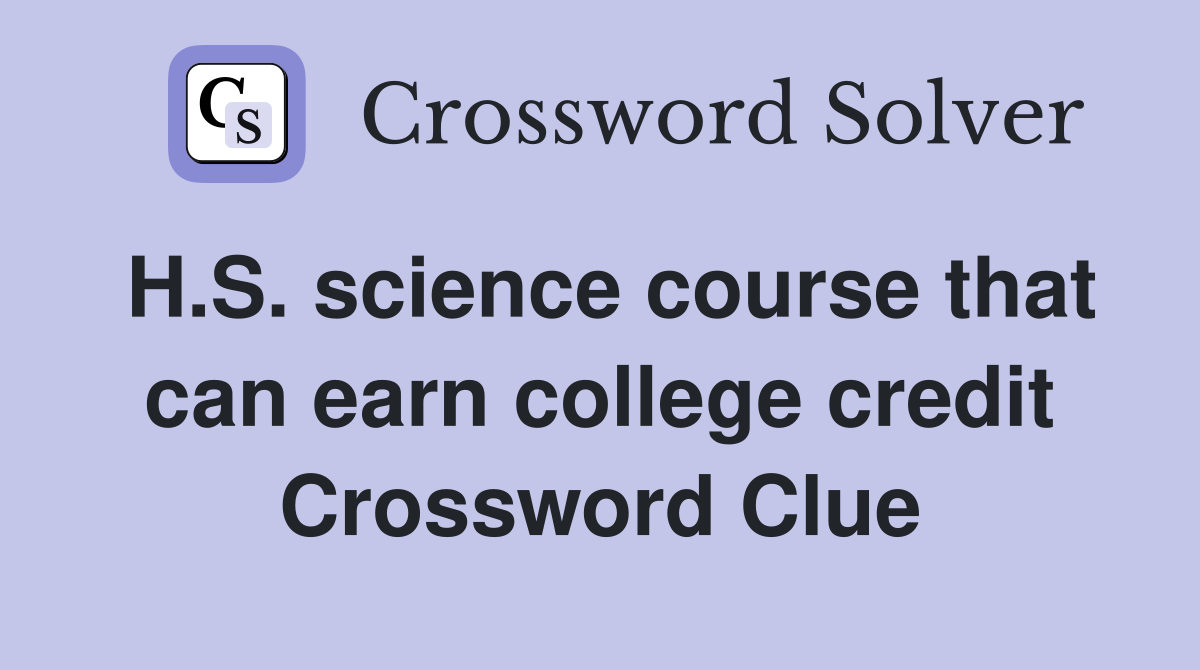 H.S. science course that can earn college credit Crossword Clue