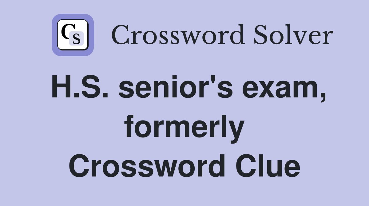 H.S. senior's exam, formerly Crossword Clue