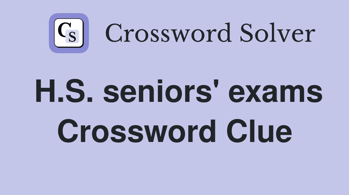 H.S. seniors' exams Crossword Clue