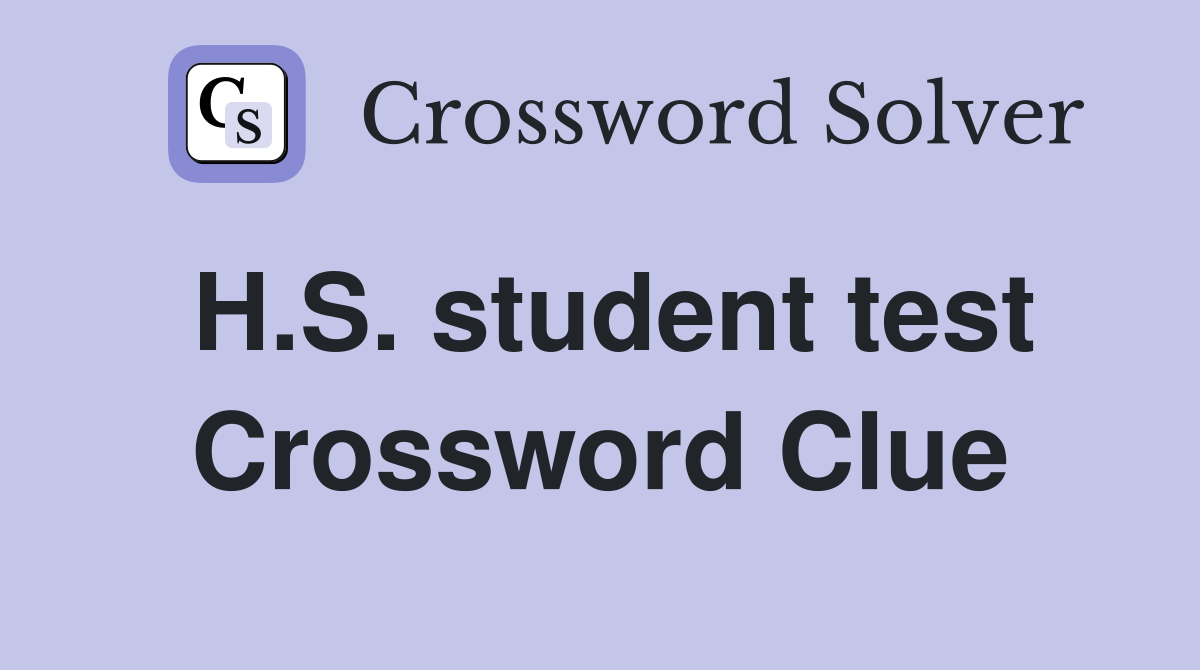 H.S. student test Crossword Clue