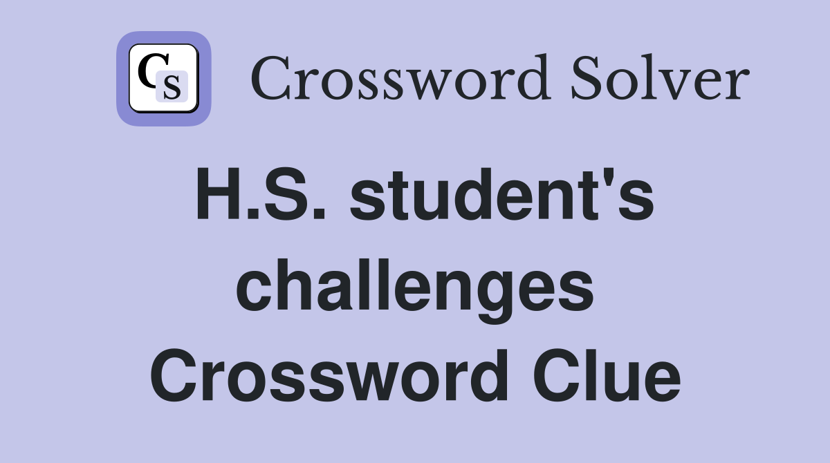 H.S. student's challenges Crossword Clue