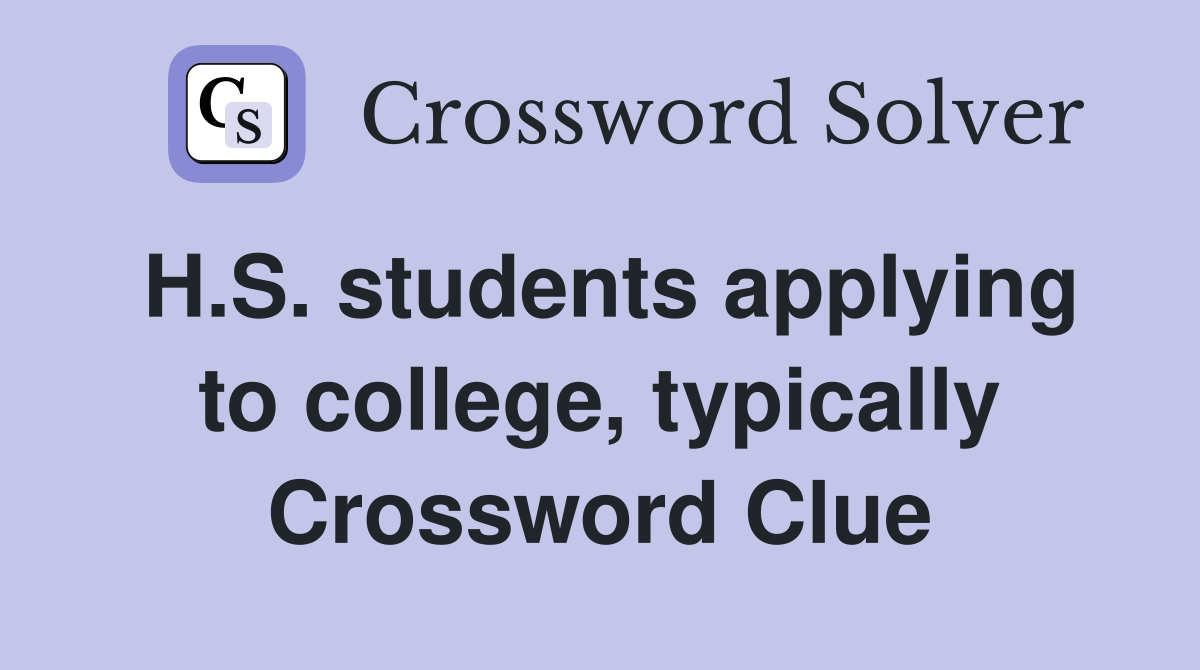 H.S. students applying to college, typically Crossword Clue