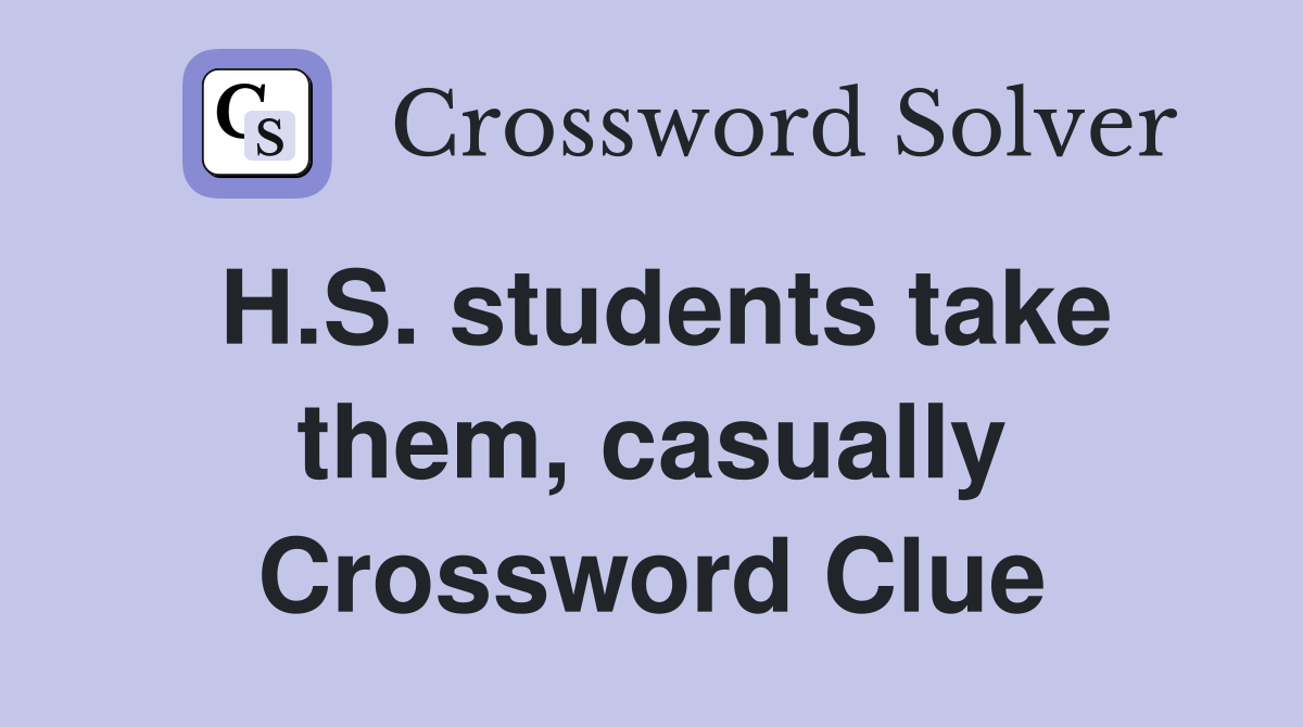 H.S. students take them, casually Crossword Clue